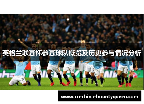 英格兰联赛杯参赛球队概览及历史参与情况分析 英格兰联赛杯参赛球队概览及历史参与情况分析