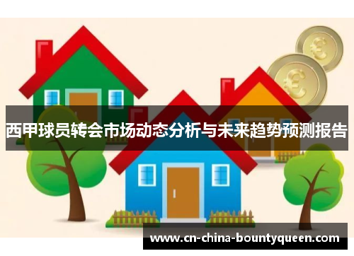 西甲球员转会市场动态分析与未来趋势预测报告 西甲球员转会市场动态分析与未来趋势预测报告