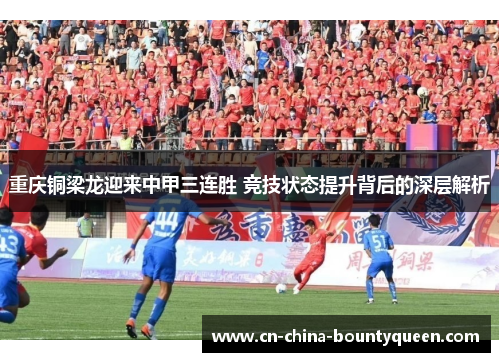 重庆铜梁龙迎来中甲三连胜 竞技状态提升背后的深层解析
