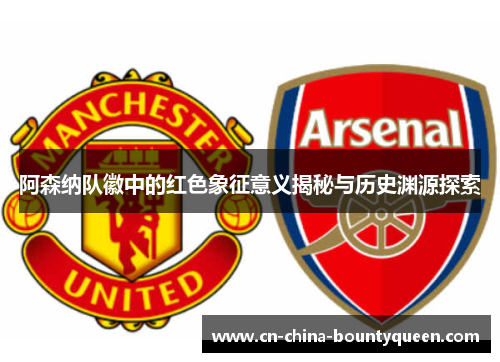 阿森纳队徽中的红色象征意义揭秘与历史渊源探索