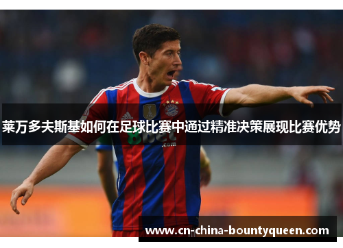 莱万多夫斯基如何在足球比赛中通过精准决策展现比赛优势