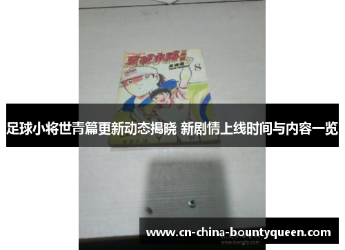 足球小将世青篇更新动态揭晓 新剧情上线时间与内容一览