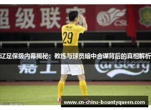 辽足保级内幕揭秘：教练与球员暗中合谋背后的真相解析