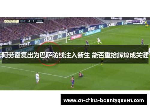 阿劳霍复出为巴萨防线注入新生 能否重拾辉煌成关键