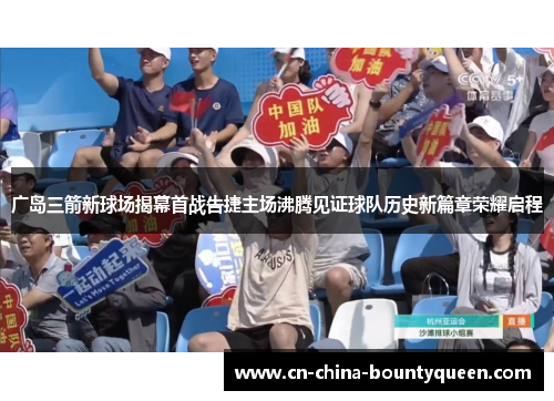 广岛三箭新球场揭幕首战告捷主场沸腾见证球队历史新篇章荣耀启程