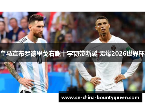 皇马宣布罗德里戈右腿十字韧带断裂 无缘2026世界杯