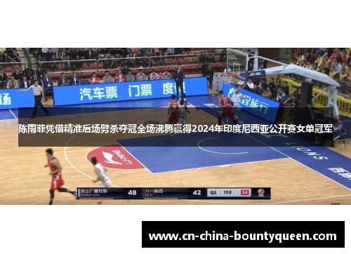 陈雨菲凭借精准后场劈杀夺冠全场沸腾赢得2024年印度尼西亚公开赛女单冠军