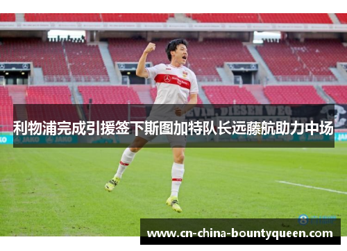 利物浦完成引援签下斯图加特队长远藤航助力中场