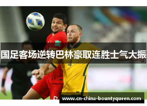 国足客场逆转巴林豪取连胜士气大振